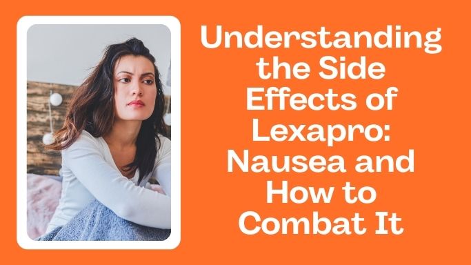 Understanding the Side Effects of Lexapro Nausea and How to Combat It